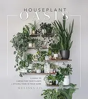 Houseplant Oasis: A Guide to Caring for Your Plants + Styling Them in Your Home