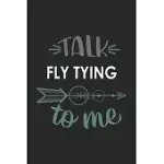 TALK FLY TYING TO ME CUTE FLY TYING LOVERS FLY TYING OBSESSION NOTEBOOK A BEAUTIFUL: LINED NOTEBOOK / JOURNAL GIFT,, 120 PAGES, 6 X 9 INCHES, PERSONAL