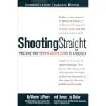 SHOOTING STRAIGHT: TELLING THE TRUTH ABOUT GUNS IN AMERICA