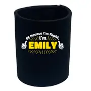 Of Course Im Right Im Emily - Funny Novelty Stubby Holder