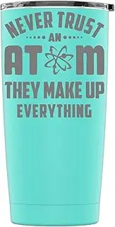 Laser Engraved Never Trust An Atom Stainless Steel Powder Coated Tumbler + Splash Proof Lid + 2 Straws*, Triple Wall Vacuum Insulated, Mug Coffee Cup Travel Camping Work (Teal, 20oz)