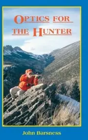 Optics for the Hunter: An Evaluation of Binoculars, Scopes, Range Finders and Sp