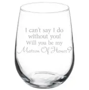 I Can't Say I Do Without You Will You Be My Matron Of Honor Proposal Wine Glass