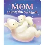MOM I LOVE YOU SO MUCH