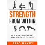 STRENGTH FROM WITHIN: THE ANTI-MEATHEAD APPROACH TO FITNESS