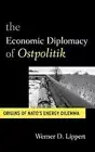 The Economic Diplomacy of Ostpolitik: Origins of NATO's Energy Dilemma, Lippert,