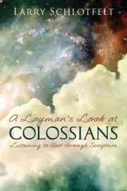 A Layman's Look at Colossians: Listening to God through Scripture by Larry Schlo
