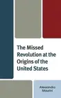 The Missed Revolution at the Origins of United States by Alessandro Maurini Hard