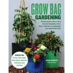 GROW BAG GARDENING: THE REVOLUTIONARY WAY TO GROW BOUNTIFUL VEGETABLES, HERBS, FRUITS, AND FLOWERS IN LIGHTWEIGHT, ECO-FRIENDLY FABRIC POT