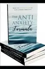 The Anti - Anxiety Formula: How To Banish Worry And Live A Panic - Free Life by