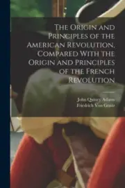The Origin and Principles of the American Revolution, Compared With the Origin