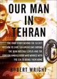 Our Man in Tehran: The True Story Behind the Secret Mission to Save Six Americans During the Iran Hostage Crisis and the Foreign Ambassador Who Worked With the CIA to B