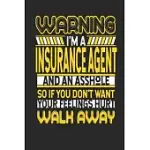 WARNING I’’M A INSURANCE AGENT AND AN ASSHOLE SO IF YOU DON’’T WANT YOUR FEELINGS HURT WALK AWAY: INSURANCE AGENT NOTEBOOK - INSURANCE AGENT JOURNAL - H