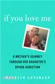 If You Love Me ― A Mother's Journey Through Her Daughter's Addiction and Recovery