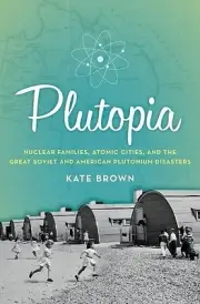 Plutopia: Nuclear Families, Atomic Citie Brown, Kate Hardcover