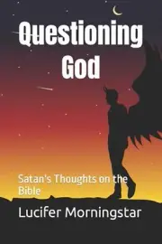 Questioning God: Satan's Thoughts on the Bible by Lucifer Morningstar Paperback