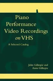 Piano Performance Video Recordings on VHS: A Selected Catalog by John Gillespie