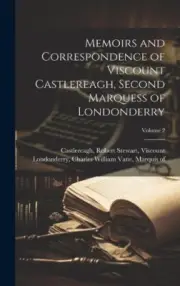 Memoirs and Correspondence of Viscount Castlereagh, Second Marquess of