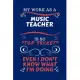 My Work As A Music Teacher Is So Top Secret Even I Don’’t Know What I’’m Doing: Perfect Gag Gift For A Top Secret Music Teacher - Blank Lined Notebook J