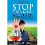 HOW TO STOP DRINKING ALCOHOL: A SIMPLE PATH FROM ALCOHOL MISERY TO ALCOHOL MASTERY