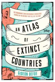 An Atlas of Extinct Countries: The Remarkable (and Occasionally Ridiculous) Stor