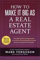 How to Make It Big As a Real Estate Agent ― The Right Systems and Approaches to Cut Years Off Your Learning Curve and Become Successful in Real Estate.