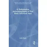 A PERFORMATIVE AUTOETHNOGRAPHY OF FIVE BLACK AMERICAN MEN