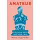 Amateur: A True Story About What Makes a Man