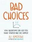 Bad Choices: How Algorithms Can Help You Think Smarter and Live Happier by Ali A