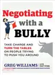 Negotiating With a Bully ― Take Charge and Turn the Tables on People Trying to Push You Around