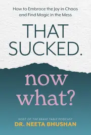 That Sucked, Now What? How to Embrace the Joy in Chaos and Find Magic in the Mess