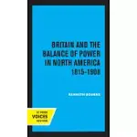 BRITAIN AND THE BALANCE OF POWER IN NORTH AMERICA 1815-1908