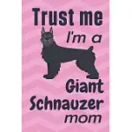 TRUST ME, I’’M A GIANT SCHNAUZER MOM: FOR GIANT SCHNAUZER DOG FANS