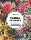 Floral Fantasy: 200 Crochet Flower Patterns Book with Unique Adornments by Gabri
