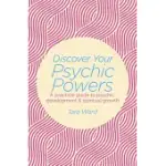 DISCOVER YOUR PSYCHIC POWERS: A PRACTICAL GUIDE TO PSYCHIC DEVELOPMENT & SPIRITUAL GROWTH