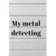 my metal detector: Log Book: Metal detectorists journal to record date, location, metal detector machine used and settings, items found a