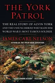 The York Patrol: The Real Story of Alvin York and the Unsung Heroes Who Made Him