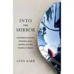 INTO THE MIRROR: A BUDDHIST JOURNEY THROUGH MIND, MATTER, AND THE NATURE OF REALITY