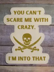 Sticker ~ "You Can't Scare Me With Crazy. I'm Into That" - Skull, Crossbones