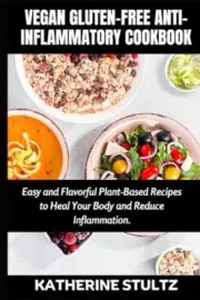 STULTZ - VEGAN GLUTEN-FREE ANTI-INFLAMMATORY COOKBOOK Easy and Flavo - T555z