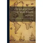 CIVILISATION AT THECROSS ROADS: FOUR LECTURES DELIVERED BEFORE HARVARD UNIVERSITY IN THE YEAR 1911