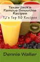 Texas Jack's Famous Smoothie Recipes ― Tj's Top 50 Recipes