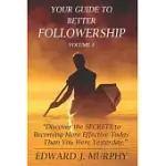 YOUR GUIDE TO BETTER FOLLOWERSHIP: DISCOVER THE SECRETS TO BECOMING MORE EFFECTIVE TOMORROW THAN YOU ARE TODAY