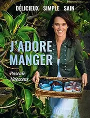 J’adore manger: Délicieux – simple – sain