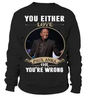 YOU EITHER LOVE PAUL ANKA OR YOU'RE WRONG sweatshirt CrewneckHoodie sweatshirt