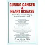 CURING CANCER & HEART DISEASE: PROVEN WAYS TO COMBAT AGING, ATHEROSCLEROSIS & CANCER
