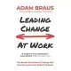 Leading Change At Work: The Secret Structure of Change and How Anyone Can Make It Happen