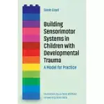 BUILDING SENSORIMOTOR SYSTEMS IN CHILDREN WITH DEVELOPMENTAL TRAUMA: A MODEL FOR PRACTICE