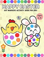 Happy Easter Dot Markers Activity Book for Kids Ages 2-5: Big & Bold Easter Dot Marker Fun! Easy Painting Activity for Toddlers & Preschoolers
