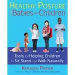 HEALTHY POSTURE FOR BABIES AND CHILDREN: TOOLS FOR HELPING CHILDREN TO SIT, STAND, AND WALK NATURALLY